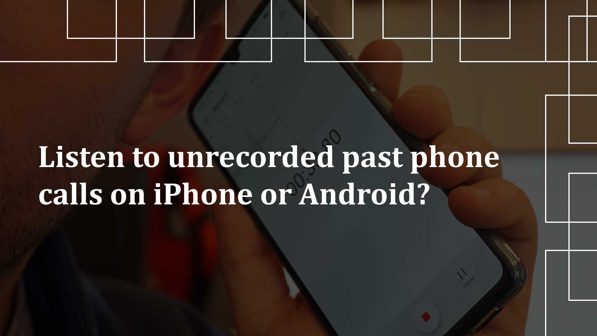 How to listen to unrecorded past phone calls on iPhone or Android?