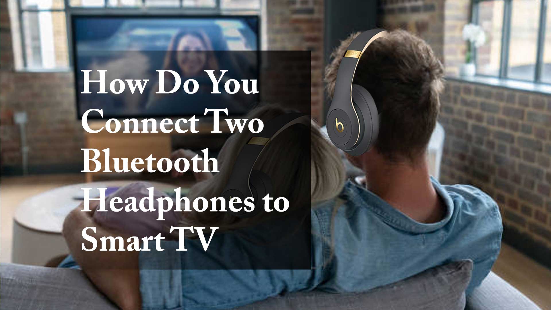 How Do You Connect Two Bluetooth Headphones to Smart TV and More
