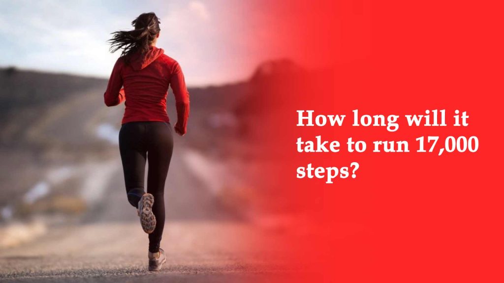 How long will it take to run 17,000 steps?