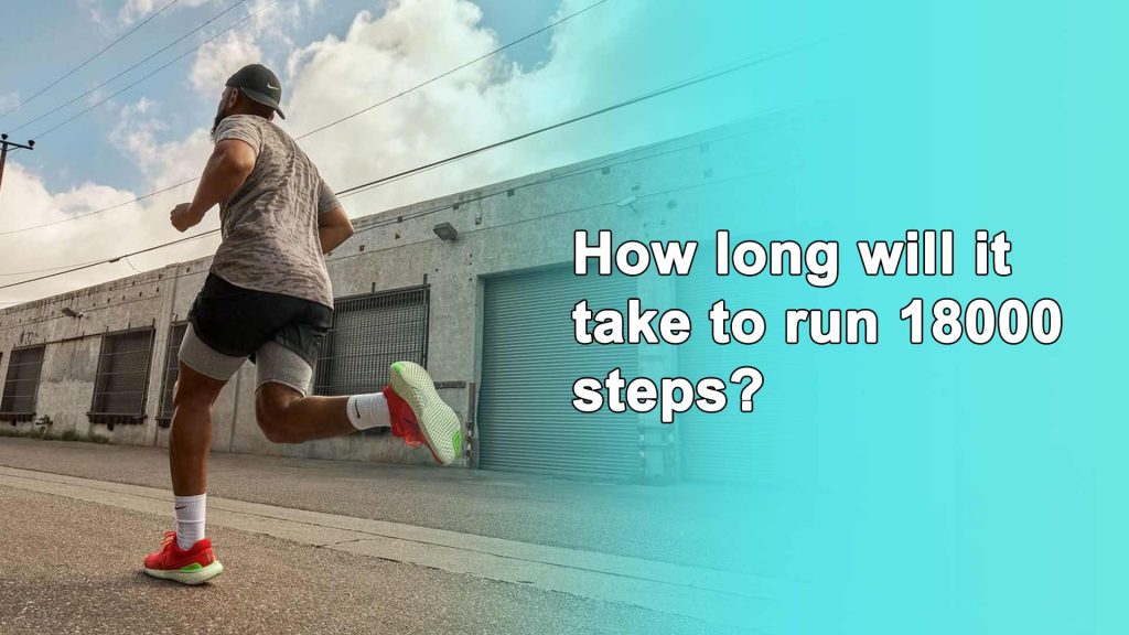 How long will it take to run 18000 steps?