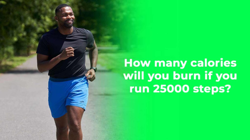 How many calories will you burn if you run 25000 steps?