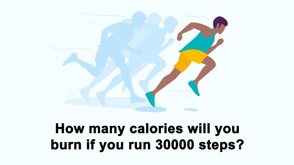 How many calories will you burn if you run 30000 steps?