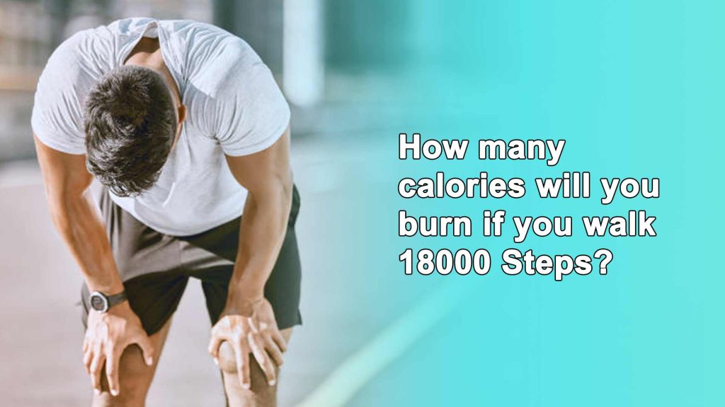How many calories will you burn if you walk 18000 Steps?