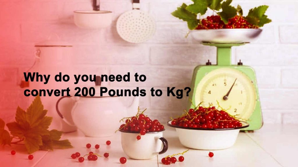 Why do you need to convert 200 Pounds to Kg?