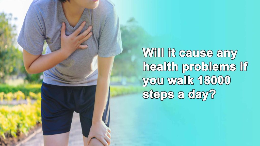 Will it cause any health problems if you walk 18000 steps a day?